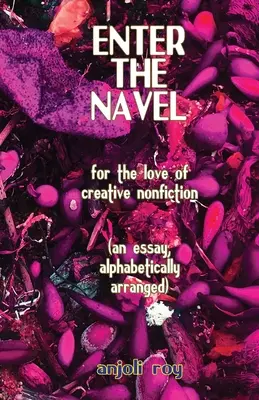 Enter the Navel: Din dragoste pentru non-ficțiune creativă - Enter the Navel: For the Love of Creative Nonfiction