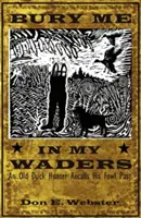 Bury Me In My Waders: Un bătrân vânător de rațe își amintește de trecutul său păstoresc - Bury Me In My Waders: An Old Duck Hunter Recalls His Fowl Past