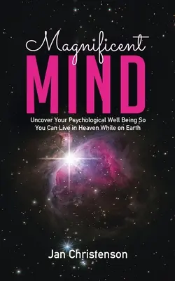 Mintea magnifică: Descoperă-ți bunăstarea psihologică pentru a putea trăi în Rai cât timp ești pe Pământ - Magnificent Mind: Uncover Your Psychological Well Being So You Can Live in Heaven While on Earth