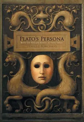 Persona lui Platon: Marsilio Ficino, umanismul renascentist și tradițiile platonice - Plato's Persona: Marsilio Ficino, Renaissance Humanism, and Platonic Traditions