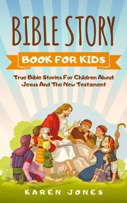 Bible Story Book for Kids: Povești biblice adevărate pentru copii despre Isus și Noul Testament pe care orice copil creștin ar trebui să le știe - Bible Story Book for Kids: True Bible Stories For Children About Jesus And The New Testament Every Christian Child Should Know