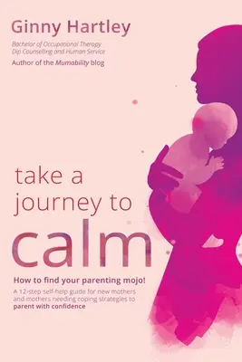 Faceți o călătorie spre calm: Un ghid de auto-ajutor pentru noile mame care au nevoie de strategii de adaptare pentru bebelușii și copiii lor mici. - Take a Journey to Calm: A self-help guide for new mothers needing coping strategies for their babies and young children.