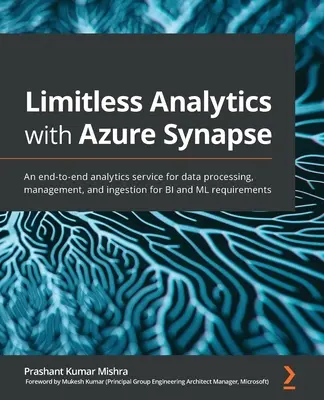 Analiză fără limite cu Azure Synapse: Un serviciu analitic end-to-end pentru procesarea, gestionarea și ingestia datelor pentru cerințele BI și ML - Limitless Analytics with Azure Synapse: An end-to-end analytics service for data processing, management, and ingestion for BI and ML requirements