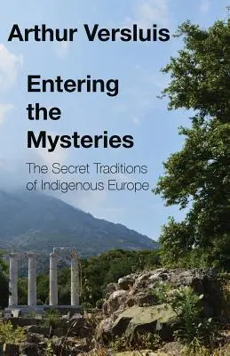 Intrarea în mistere: Tradițiile secrete ale Europei indigene - Entering the Mysteries: The Secret Traditions of Indigenous Europe