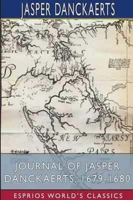 Jurnalul lui Jasper Danckaerts, 1679-1680 (Esprios Classics) - Journal of Jasper Danckaerts, 1679-1680 (Esprios Classics)