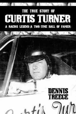 Povestea adevărată a lui Curtis Turner: O legendă a curselor (de două ori în Hall of Famer) - The True Story of Curtis Turner: A Racing Legend (A Two-Time Hall of Famer)