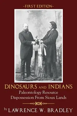 Dinosauri și indieni: Resurse paleontologice Exproprierea de pe pământurile Sioux - Prima ediție - Dinosaurs and Indians: Paleontology Resource Dispossession from Sioux Lands - First Edition