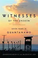 Witnesses of the Unseen: Șapte ani în Guantanamo - Witnesses of the Unseen: Seven Years in Guantanamo