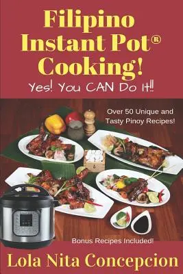 Filipino Instant Pot(R) de gătit!: Da! Puteți să o faceți! - Filipino Instant Pot(R) Cooking!: Yes! You CAN do it!