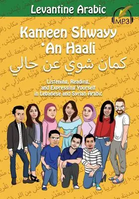 Levantine Arabic: Kameen Shwayy 'An Haali: Ascultând, citind și exprimându-te în araba libaneză și siriană - Levantine Arabic: Kameen Shwayy 'An Haali: Listening, Reading, and Expressing Yourself in Lebanese and Syrian Arabic