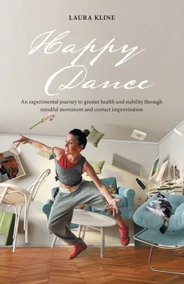 Dans fericit: O călătorie experimentală spre mai multă sănătate și stabilitate prin mișcare conștientă și contact improvizație - Happy Dance: An Experimental Journey to Greater Health and Stability Through Mindful Movement and Contact Improvisation