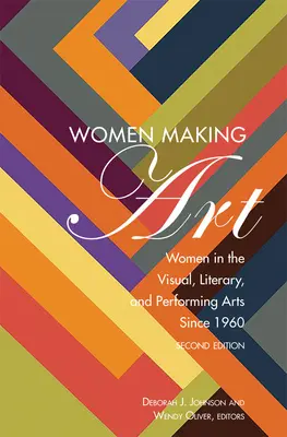 Women Making Art: Women in the Visual, Literary, and Performing Arts Since 1960, Ediția a doua - Women Making Art: Women in the Visual, Literary, and Performing Arts Since 1960, Second Edition