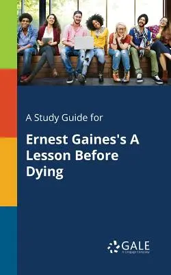 Un ghid de studiu pentru A Lesson Before Dying de Ernest Gaines - A Study Guide for Ernest Gaines's A Lesson Before Dying