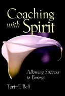 Coaching cu spirit: Permiterea apariției succesului - Coaching with Spirit: Allowing Success to Emerge