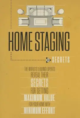 Home Staging Our Secrets cei mai mari experți din lume își dezvăluie secretele pentru a obține valoarea maximă pentru casa ta cu efort minim - Home Staging Our Secrets the World's Leading Experts Reveal Their Secrets for Getting Maximum Value for Your Home with Minimum Effort