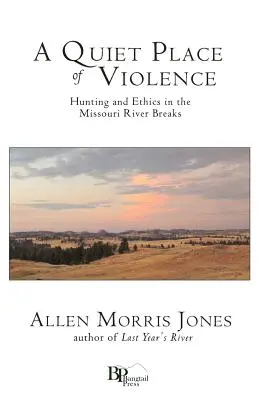 Un loc liniștit al violenței: Vânătoare și etică în Missouri River Breaks - A Quiet Place of Violence: Hunting and Ethics in the Missouri River Breaks