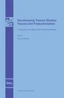 Decolonizing Trauma Studies: Trauma și postcolonialismul - Decolonizing Trauma Studies: Trauma and Postcolonialism
