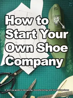 Cum să vă înființați propria companie de încălțăminte - How To Start Your Own Shoe Company