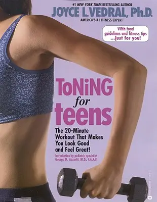 Tonifiere pentru adolescenți: Antrenamentul de 20 de minute care te face să arăți bine și să te simți minunat - Toning for Teens: The 20 Minute Workout That Makes You Look Good and Feel Great