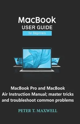 GHID DE UTILIZARE MacBook pentru începători: Manual de instrucțiuni pentru MacBook Pro și MacBook Air; stăpânește trucuri și rezolvă probleme comune - MacBook USER GUIDE for Beginners: MacBook Pro and MacBook Air Instruction Manual; master tricks and troubleshoot common problems