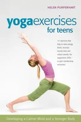 Exerciții de yoga pentru adolescenți: Dezvoltarea unei minți mai calme și a unui corp mai puternic - Yoga Exercises for Teens: Developing a Calmer Mind and a Stronger Body