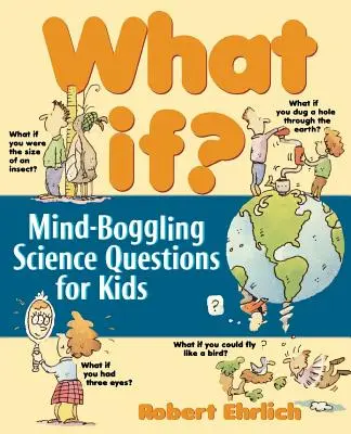 Ce s-ar întâmpla dacă: Întrebări științifice năucitoare pentru copii - What If: Mind-Boggling Science Questions for Kids