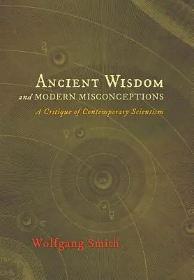 Înțelepciune antică și concepții greșite moderne: O critică a scientismului contemporan - Ancient Wisdom and Modern Misconceptions: A Critique of Contemporary Scientism