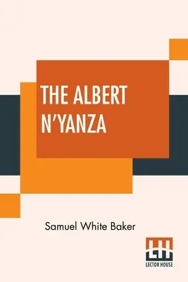 Albert N'Yanza: Marele bazin al Nilului și explorări ale surselor Nilului - The Albert N'Yanza: Great Basin Of The Nile And Explorations Of The Nile Sources