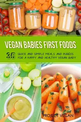 Vegan Babies First Foods: Mâncăruri și piureuri rapide și simple pentru un bebeluș vegan fericit și sănătos - Vegan Babies First Foods: Quick and Simple Meals and Purees for a Happy and Healthy Vegan Baby