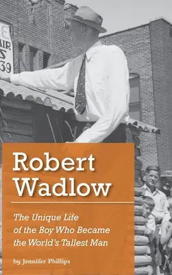 Robert Wadlow: Viața unică a băiatului care a devenit cel mai înalt om din lume - Robert Wadlow: The Unique Life of the Boy Who Became the World's Tallest Man