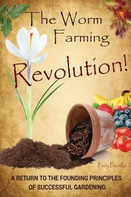 Revoluția lombriculturii: O întoarcere la principiile fondatoare ale grădinăritului de succes - The Worm Farming Revolution: A Return to the Founding Principles of Successful Gardening
