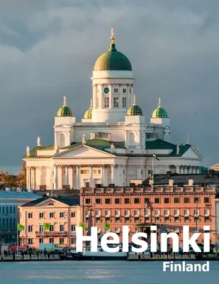 Helsinki Finlanda: Coffee Table Photography Travel Picture Book Album Of A City in Northern Europe Large Size Photos Cover - Helsinki Finland: Coffee Table Photography Travel Picture Book Album Of A City in Northern Europe Large Size Photos Cover