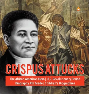 Crispus Attucks - Eroul afro-american - Perioada revoluționară a SUA - Biografie clasa a 4-a - Biografii pentru copii - Crispus Attucks - The African American Hero - U.S. Revolutionary Period - Biography 4th Grade - Children's Biographies