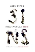 Păcate spectaculoase (Redesign): Și scopul lor global în gloria lui Hristos - Spectacular Sins (Redesign): And Their Global Purpose in the Glory of Christ