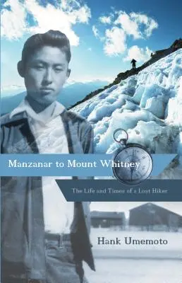 De la Manzanar la Mount Whitney: Viața și vremurile unui excursionist pierdut - Manzanar to Mount Whitney: The Life and Times of a Lost Hiker