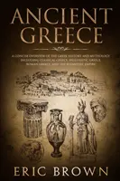 Grecia Antică: O prezentare concisă a istoriei și mitologiei grecești, inclusiv Grecia clasică, Grecia elenistică, Grecia romană și - Ancient Greece: A Concise Overview of the Greek History and Mythology Including Classical Greece, Hellenistic Greece, Roman Greece and