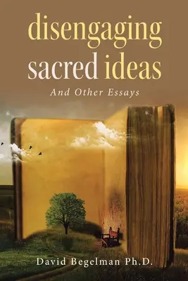 Disengaging Sacred Ideas: Și alte eseuri - Disengaging Sacred Ideas: And Other Essays