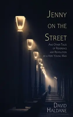 Jenny pe stradă: And Other Tales of Reverence and Revolution by a Very Young Man (Și alte povestiri despre reverență și revoluție ale unui om foarte tânăr) - Jenny on the Street: And Other Tales of Reverence and Revolution by a Very Young Man