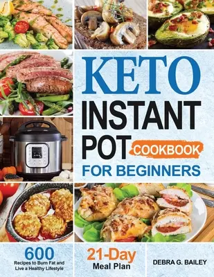 Carte de bucate Keto Instant Pot pentru începători: 600 de rețete Keto ușoare și sănătoase pentru a arde grăsimi și a avea un stil de viață sănătos - Keto Instant Pot Cookbook for Beginners: 600 Easy and Wholesome Keto Recipes to Burn Fat and Live a Healthy Lifestyle