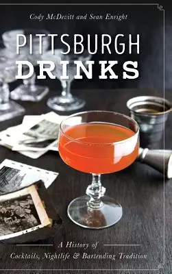 Pittsburgh Drinks: O istorie a cocktailurilor, a vieții de noapte și a tradiției barmanilor - Pittsburgh Drinks: A History of Cocktails, Nightlife & Bartending Tradition