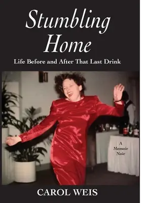 Stumbling Home: Viața înainte și după ultimul pahar - Stumbling Home: Life Before and After That Last Drink