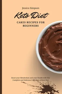 Rețete de prăjituri pentru dieta Keto pentru începători: Stimulează-ți metabolismul și sănătatea cu această colecție completă și delicioasă de rețete Keto Diet - Keto Diet Cakes Recipes for Beginners: Boost your Metabolism and your Health with this Complete and Delicious Collection of Keto Diet