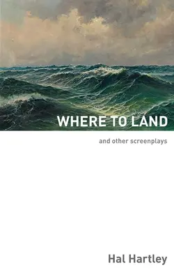 Unde să aterizezi: Și alte scenarii - Where To Land: And Other Screenplays