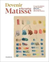 Becoming Matisse: Cel mai mare dar al maeștrilor: 1890-1911 - Becoming Matisse: The Greatest Gift of the Masters: 1890-1911