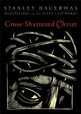 Hristos pe cruce: Meditații asupra ultimelor șapte cuvinte - Cross-Shattered Christ: Meditations on the Seven Last Words