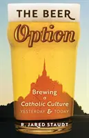 The Beer Option: Crearea unei culturi catolice, ieri și azi - The Beer Option: Brewing a Catholic Culture, Yesterday & Today