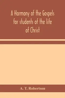 O armonie a Evangheliilor pentru studenții vieții lui Hristos: bazată pe Armonia Broadus în versiunea revizuită - A harmony of the Gospels for students of the life of Christ: based on the Broadus Harmony in the revised version