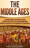 Evul Mediu: Un ghid captivant pentru istoria Europei, începând de la căderea Imperiului Roman de Vest până la Deea Neagră - The Middle Ages: A Captivating Guide to the History of Europe, Starting from the Fall of the Western Roman Empire Through the Black Dea