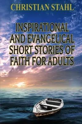 Povestiri scurte inspiraționale și evanghelice de credință pentru adulți - Inspirational and Evangelical Short Stories of Faith for Adults