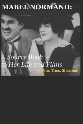 Mabel Normand: A Source Book to Her Life and Films (Ediția a 8-a) - Mabel Normand: A Source Book to Her Life and Films (8th edition)